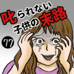 叱られない子の末路【77】